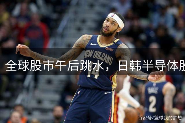 全球股市午后跳水，日韩半导体股下挫，SK海力士、三星电子跌超2%，美股三大期指集体走低，黄金直线拉升